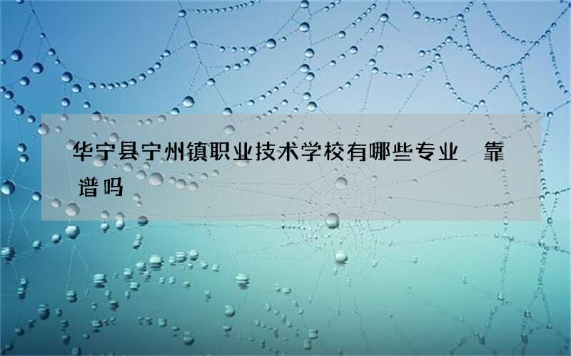 华宁县宁州镇职业技术学校有哪些专业 靠谱吗